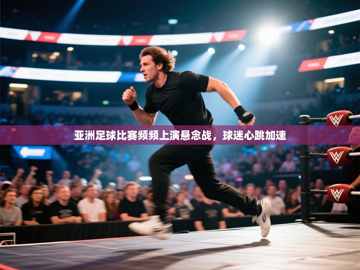 亚洲足球比赛频频上演悬念战，球迷心跳加速  第1张